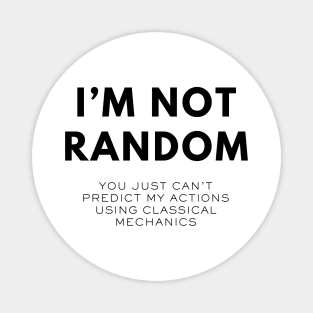 I'm Not Random, You Just Can't Predict My Actions Using Classical Mechanics Magnet